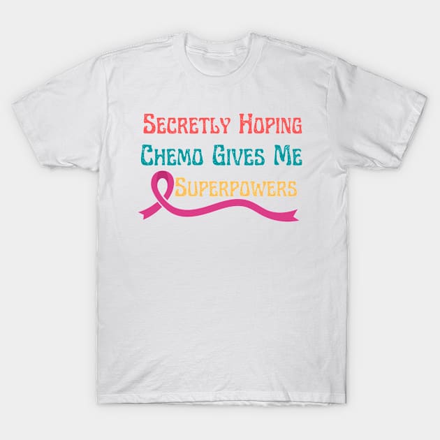 Secretly Hoping Chemo Gives Me Superpowers T-Shirt by NASSAREBOB200